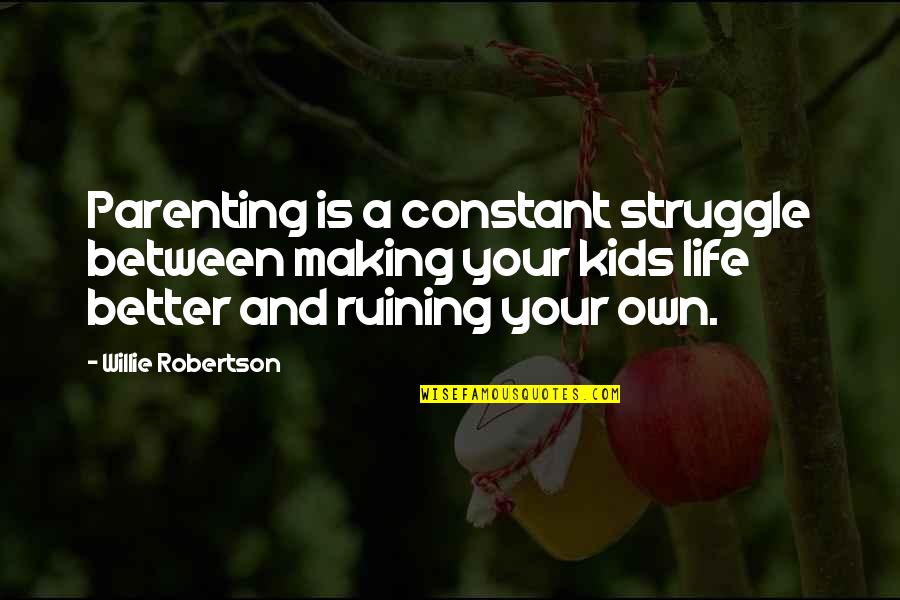 Jiniri Quotes By Willie Robertson: Parenting is a constant struggle between making your