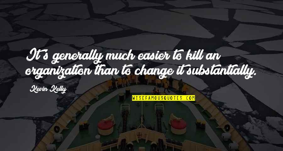 Jinjiang Inn Quotes By Kevin Kelly: It's generally much easier to kill an organization
