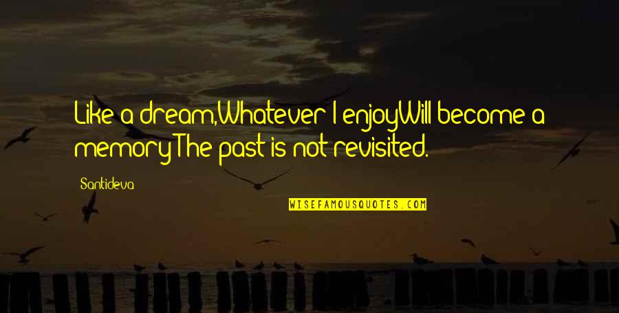 Jinjing Ma Quotes By Santideva: Like a dream,Whatever I enjoyWill become a memory;The