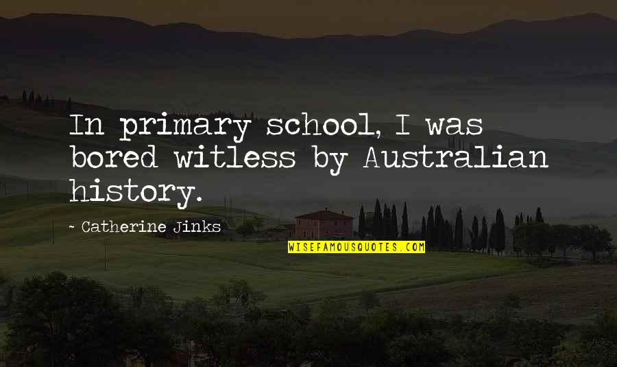 Jinks Quotes By Catherine Jinks: In primary school, I was bored witless by