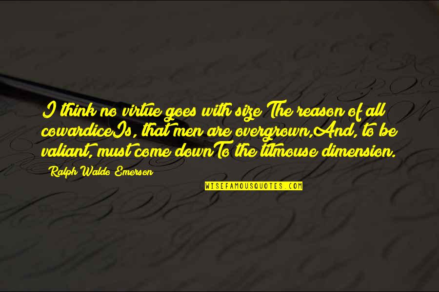 Jinky Vidal Husband Quotes By Ralph Waldo Emerson: I think no virtue goes with size;The reason Jinky Vidal Husband Quotes By Ralph Waldo Emerson: I think no virtue goes with size;The reason