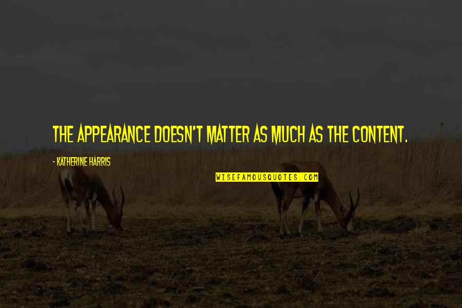 Jinmoti Quotes By Katherine Harris: The appearance doesn't matter as much as the Jinmoti Quotes By Katherine Harris: The appearance doesn't matter as much as the