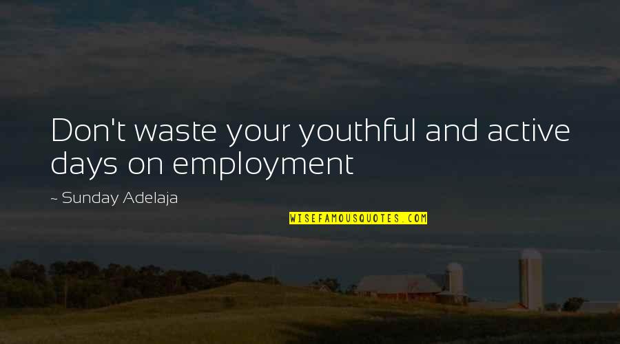 Jinn Prince Quotes By Sunday Adelaja: Don't waste your youthful and active days on Jinn Prince Quotes By Sunday Adelaja: Don't waste your youthful and active days on
