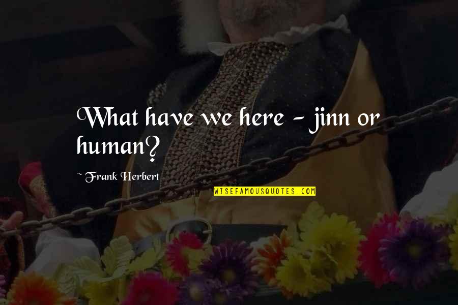 Jinn Quotes By Frank Herbert: What have we here - jinn or human?
