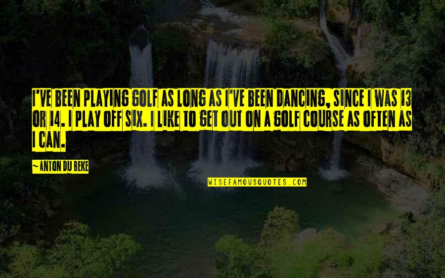 Jinnai Alice Quotes By Anton Du Beke: I've been playing golf as long as I've Jinnai Alice Quotes By Anton Du Beke: I've been playing golf as long as I've