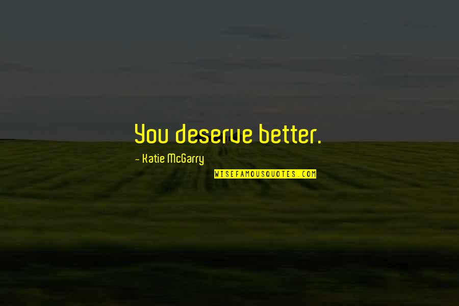 Jinnette Dominican Quotes By Katie McGarry: You deserve better.