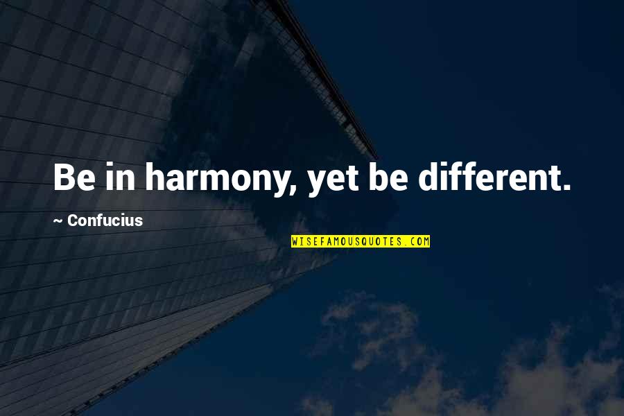 Jinnette Morales Quotes By Confucius: Be in harmony, yet be different. Jinnette Morales Quotes By Confucius: Be in harmony, yet be different.