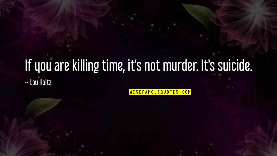 Jinnette Morales Quotes By Lou Holtz: If you are killing time, it's not murder.