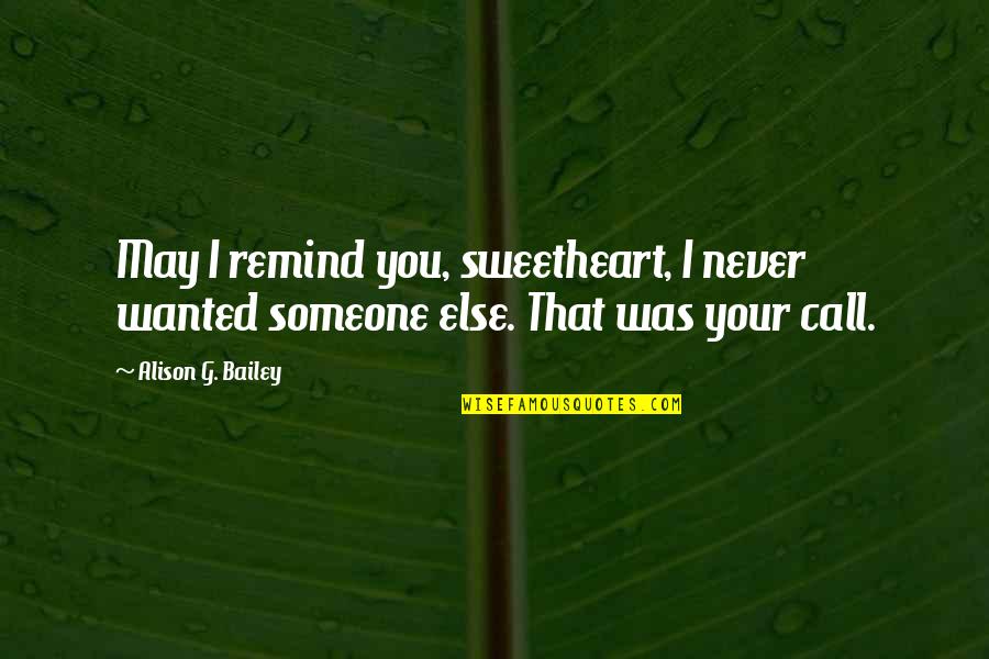 Jinnette Valdez Quotes By Alison G. Bailey: May I remind you, sweetheart, I never wanted