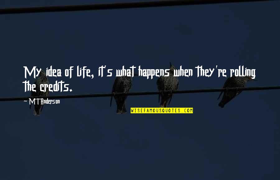 Jinnette Valdez Quotes By M T Anderson: My idea of life, it's what happens when