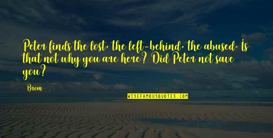 Jinnias Quotes By Brom: Peter finds the lost, the left-behind, the abused. Jinnias Quotes By Brom: Peter finds the lost, the left-behind, the abused.