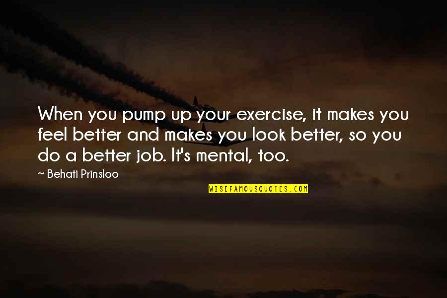 Jinnie Johns Quotes By Behati Prinsloo: When you pump up your exercise, it makes Jinnie Johns Quotes By Behati Prinsloo: When you pump up your exercise, it makes