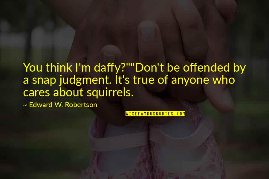 Jinnie Johns Quotes By Edward W. Robertson: You think I'm daffy?""Don't be offended by a Jinnie Johns Quotes By Edward W. Robertson: You think I'm daffy?""Don't be offended by a