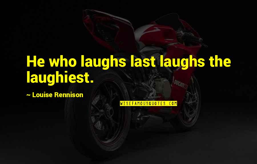 Jinnie Johns Quotes By Louise Rennison: He who laughs last laughs the laughiest. Jinnie Johns Quotes By Louise Rennison: He who laughs last laughs the laughiest.