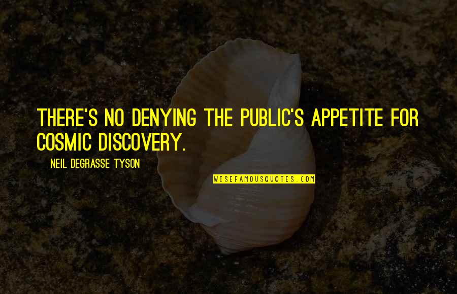 Jinnie Johns Quotes By Neil DeGrasse Tyson: There's no denying the public's appetite for cosmic Jinnie Johns Quotes By Neil DeGrasse Tyson: There's no denying the public's appetite for cosmic