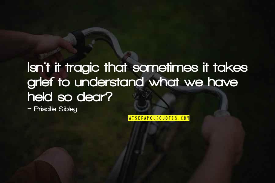 Jinnie Johns Quotes By Priscille Sibley: Isn't it tragic that sometimes it takes grief Jinnie Johns Quotes By Priscille Sibley: Isn't it tragic that sometimes it takes grief