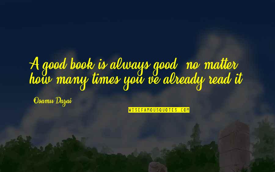 Jinnity Quotes By Osamu Dazai: A good book is always good, no matter