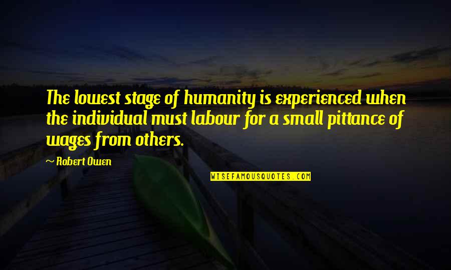 Jinny Ng Quotes By Robert Owen: The lowest stage of humanity is experienced when