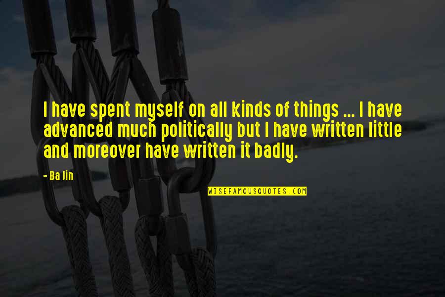 Jin'rokh Quotes By Ba Jin: I have spent myself on all kinds of Jin'rokh Quotes By Ba Jin: I have spent myself on all kinds of