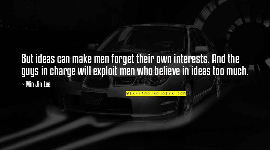 Jin'rokh Quotes By Min Jin Lee: But ideas can make men forget their own Jin'rokh Quotes By Min Jin Lee: But ideas can make men forget their own
