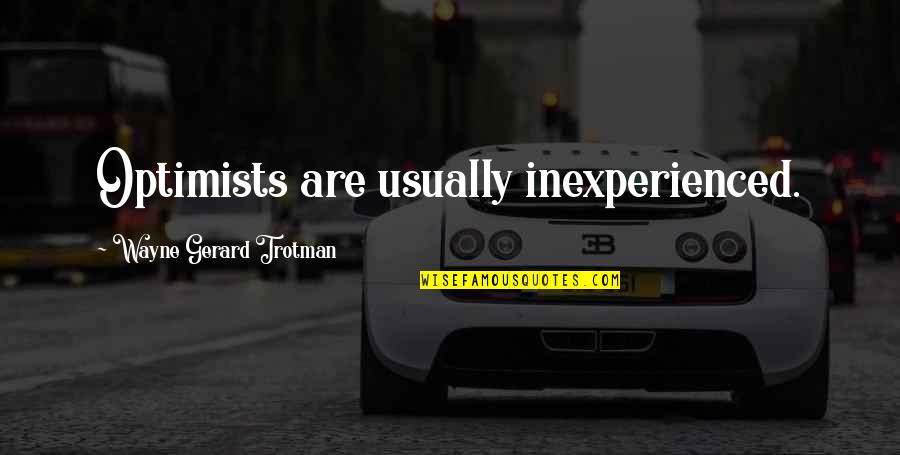 Jin'rokh Quotes By Wayne Gerard Trotman: Optimists are usually inexperienced. Jin'rokh Quotes By Wayne Gerard Trotman: Optimists are usually inexperienced.