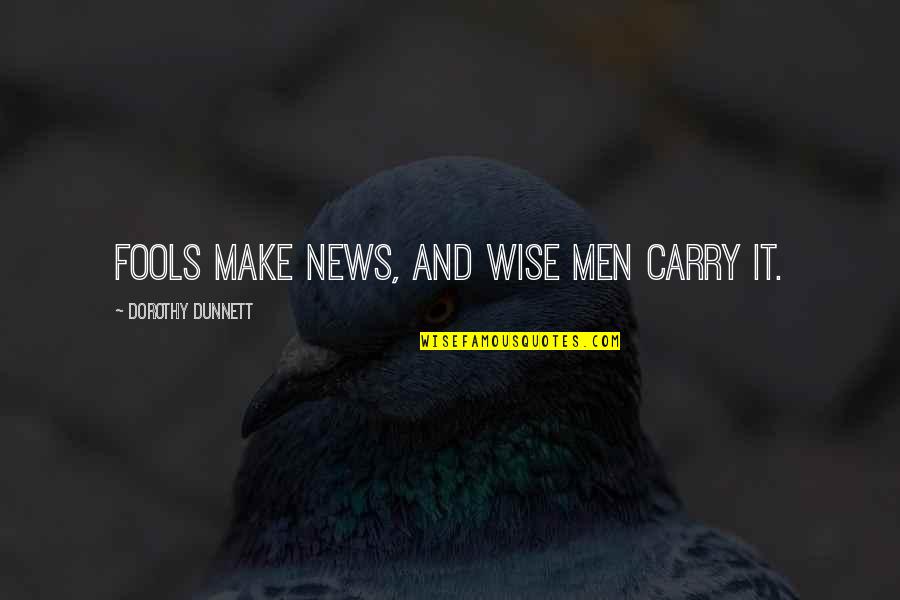 Jintao Quotes By Dorothy Dunnett: Fools make news, and wise men carry it.