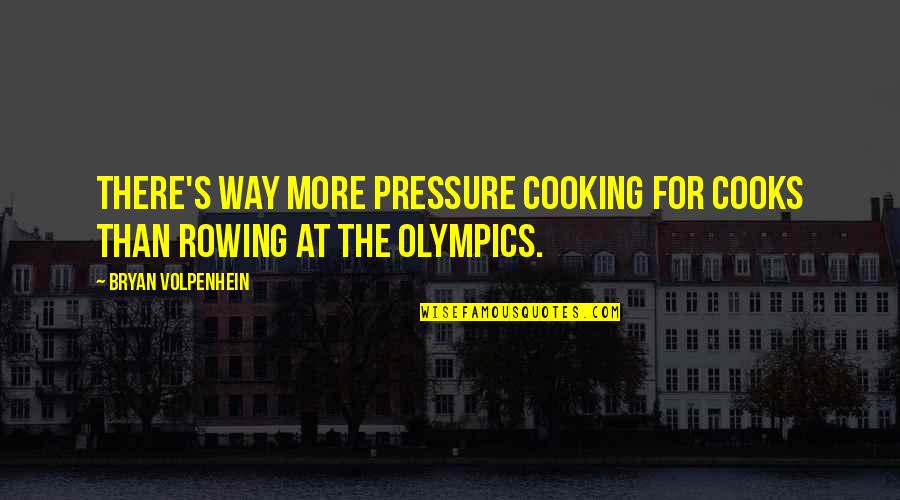 Jintara Sukaphat Quotes By Bryan Volpenhein: There's way more pressure cooking for cooks than Jintara Sukaphat Quotes By Bryan Volpenhein: There's way more pressure cooking for cooks than