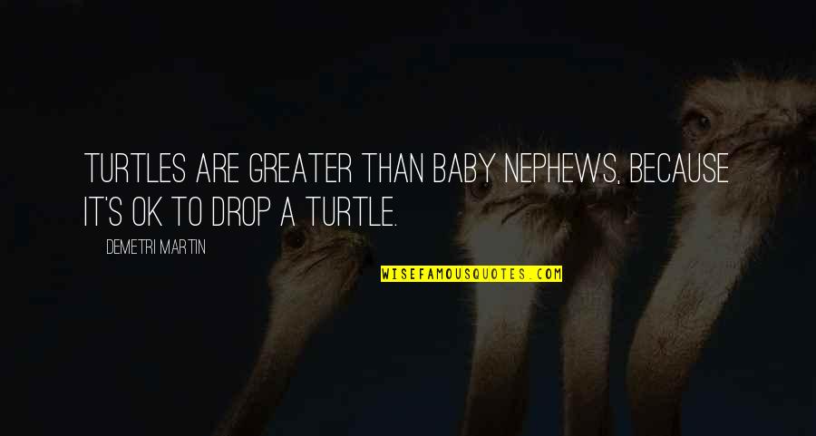 Jintara Sukaphat Quotes By Demetri Martin: Turtles are greater than baby nephews, because it's