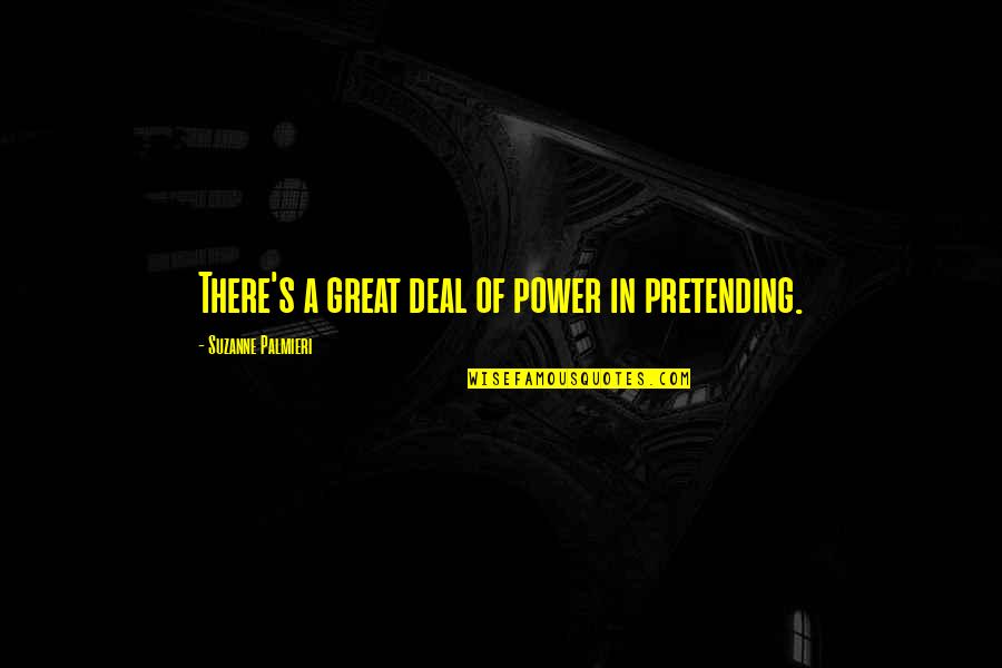 Jintara Sukaphat Quotes By Suzanne Palmieri: There's a great deal of power in pretending. Jintara Sukaphat Quotes By Suzanne Palmieri: There's a great deal of power in pretending.