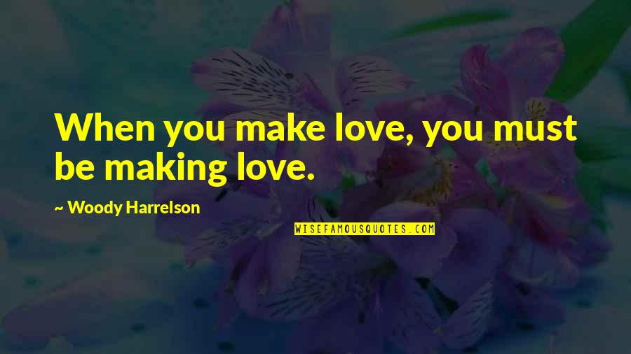 Jintara Sukaphat Quotes By Woody Harrelson: When you make love, you must be making Jintara Sukaphat Quotes By Woody Harrelson: When you make love, you must be making