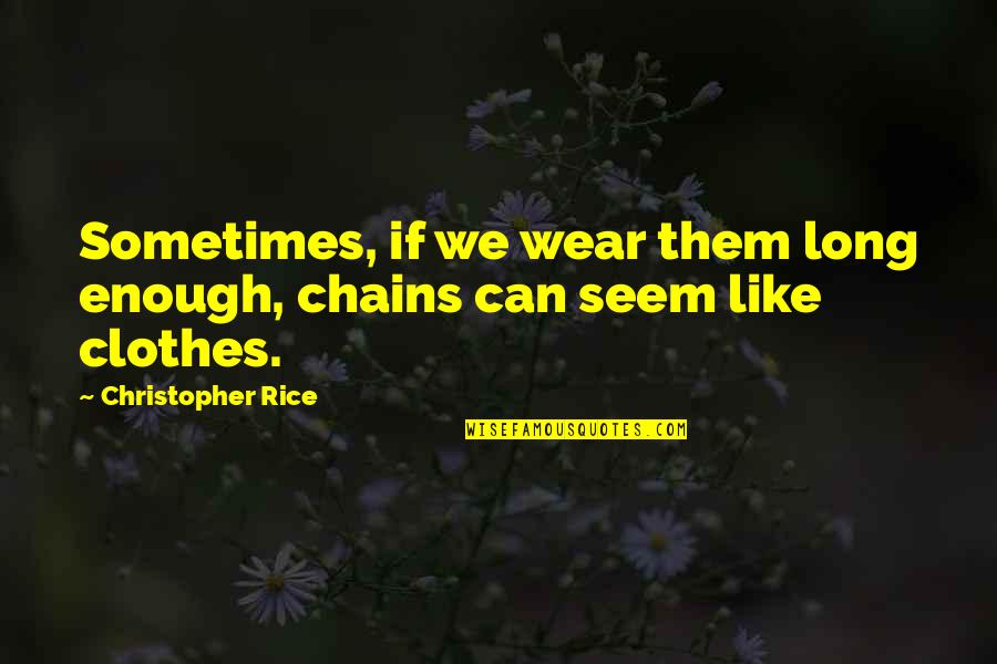 Jinx Lor Quotes By Christopher Rice: Sometimes, if we wear them long enough, chains Jinx Lor Quotes By Christopher Rice: Sometimes, if we wear them long enough, chains