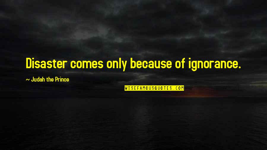 Jinxed Full Quotes By Judah The Prince: Disaster comes only because of ignorance. Jinxed Full Quotes By Judah The Prince: Disaster comes only because of ignorance.