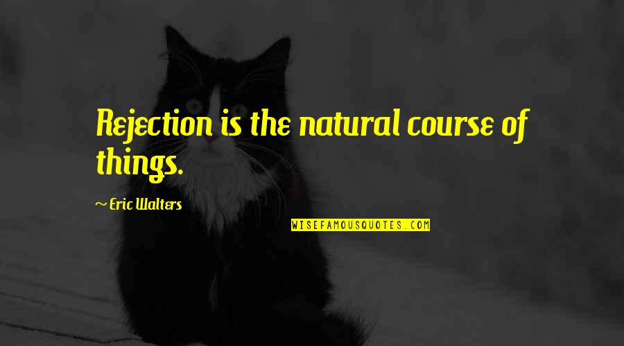 Jinxed Quotes By Eric Walters: Rejection is the natural course of things.