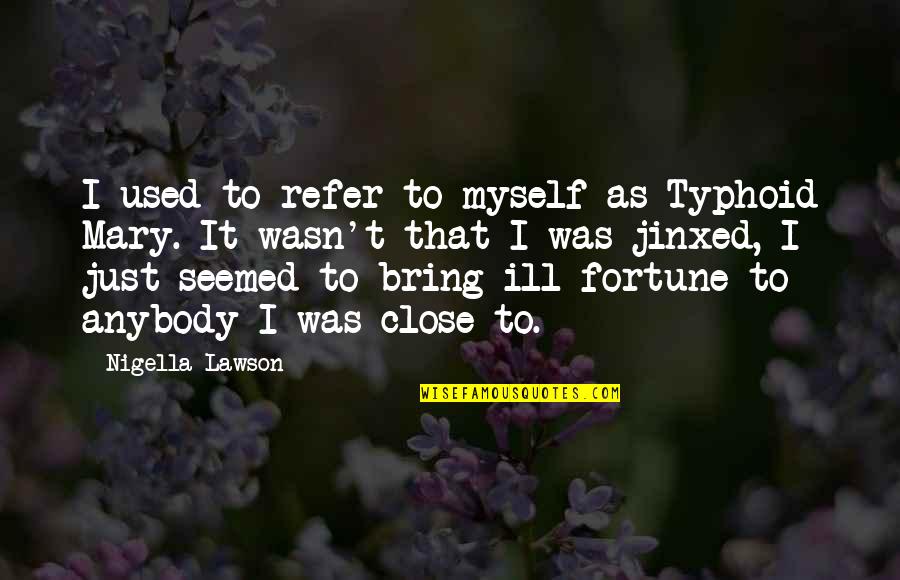 Jinxed Quotes By Nigella Lawson: I used to refer to myself as Typhoid