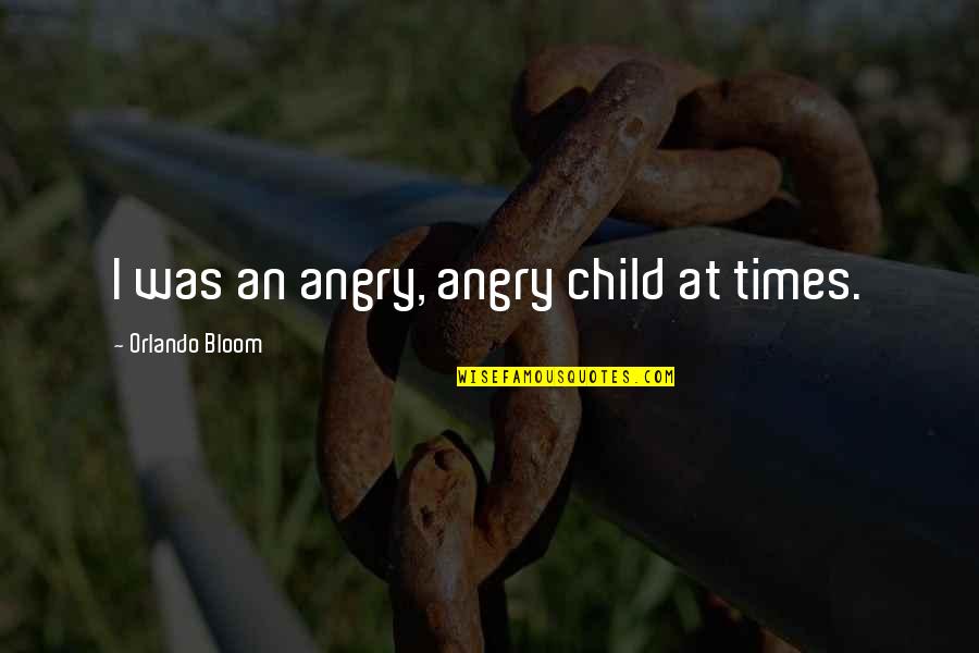 Jinxed Quotes By Orlando Bloom: I was an angry, angry child at times.