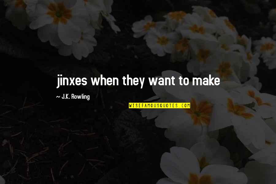 Jinxes Quotes By J.K. Rowling: jinxes when they want to make