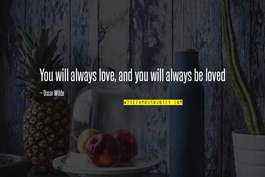 Jinxie Quotes By Oscar Wilde: You will always love, and you will always
