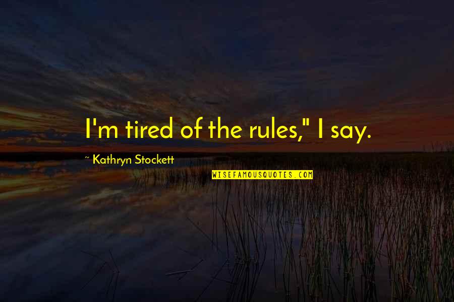 Jinxing Yourself Quotes By Kathryn Stockett: I'm tired of the rules," I say. Jinxing Yourself Quotes By Kathryn Stockett: I'm tired of the rules," I say.