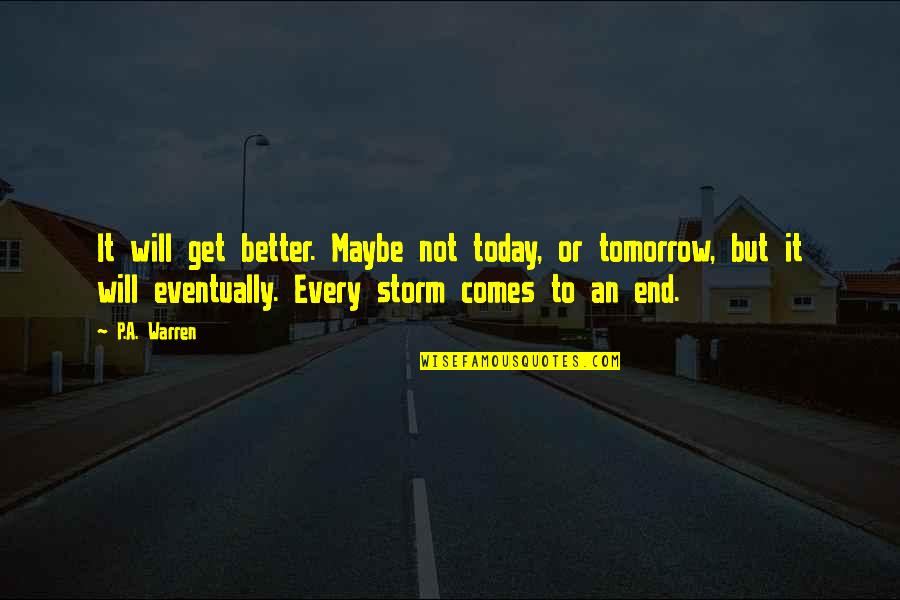 Jinxing Yourself Quotes By P.A. Warren: It will get better. Maybe not today, or Jinxing Yourself Quotes By P.A. Warren: It will get better. Maybe not today, or