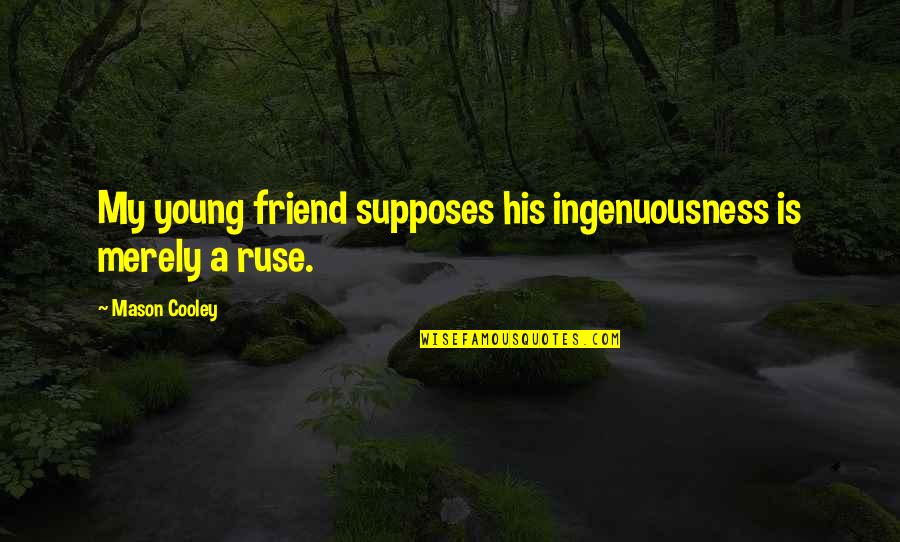 Jinxypie Quotes By Mason Cooley: My young friend supposes his ingenuousness is merely