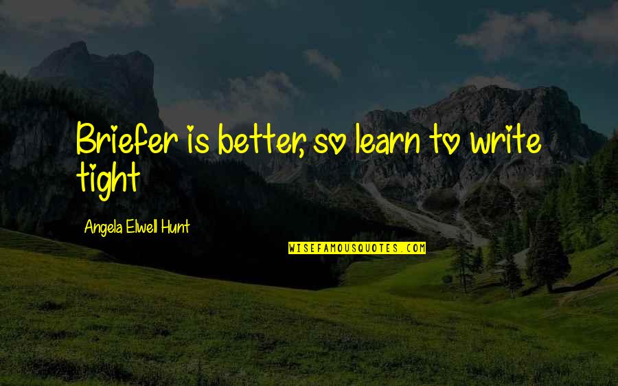 Jinzhou Quotes By Angela Elwell Hunt: Briefer is better, so learn to write tight