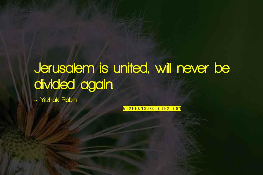 Jinzhou Quotes By Yitzhak Rabin: Jerusalem is united, will never be divided again.