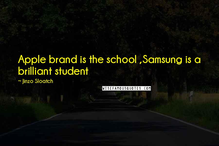 Jinzo Sloatch quotes: Apple brand is the school ,Samsung is a brilliant student