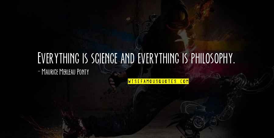 Jioth Quotes By Maurice Merleau Ponty: Everything is science and everything is philosophy.