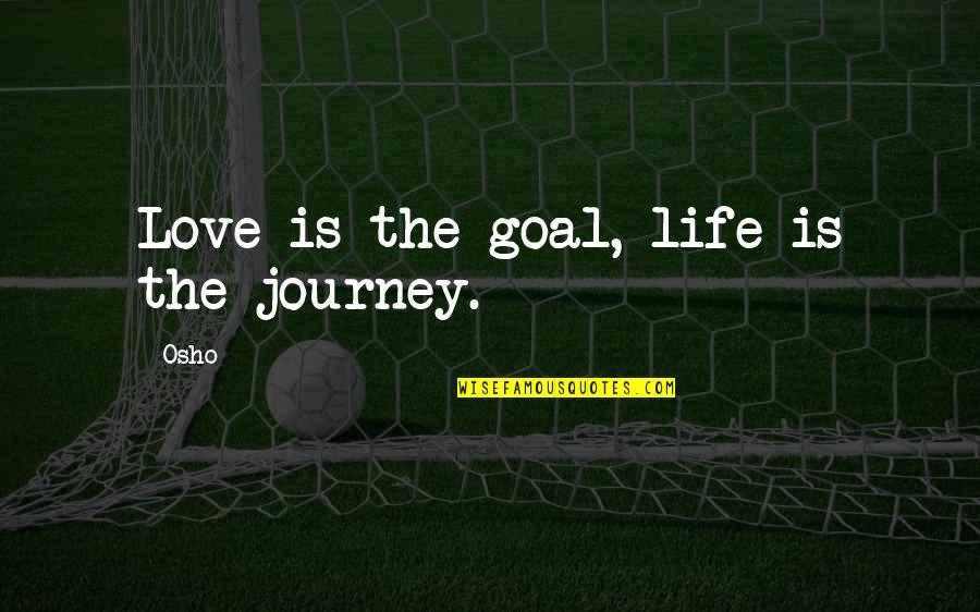 Jioth Quotes By Osho: Love is the goal, life is the journey.