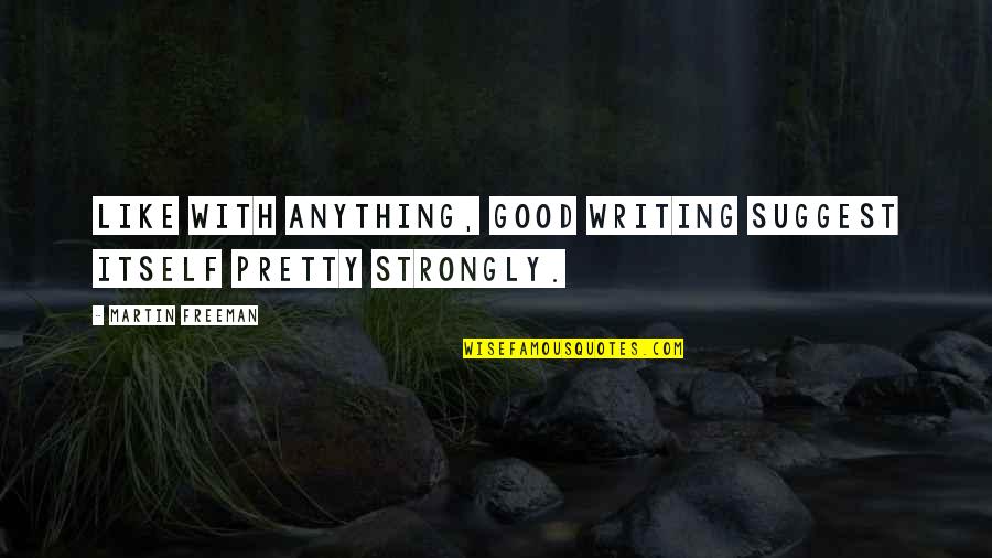 Jip En Janneke Quotes By Martin Freeman: Like with anything, good writing suggest itself pretty Jip En Janneke Quotes By Martin Freeman: Like with anything, good writing suggest itself pretty