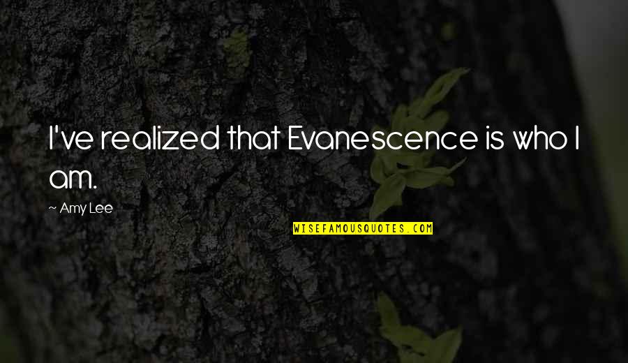 Jipeta De Anuel Quotes By Amy Lee: I've realized that Evanescence is who I am.