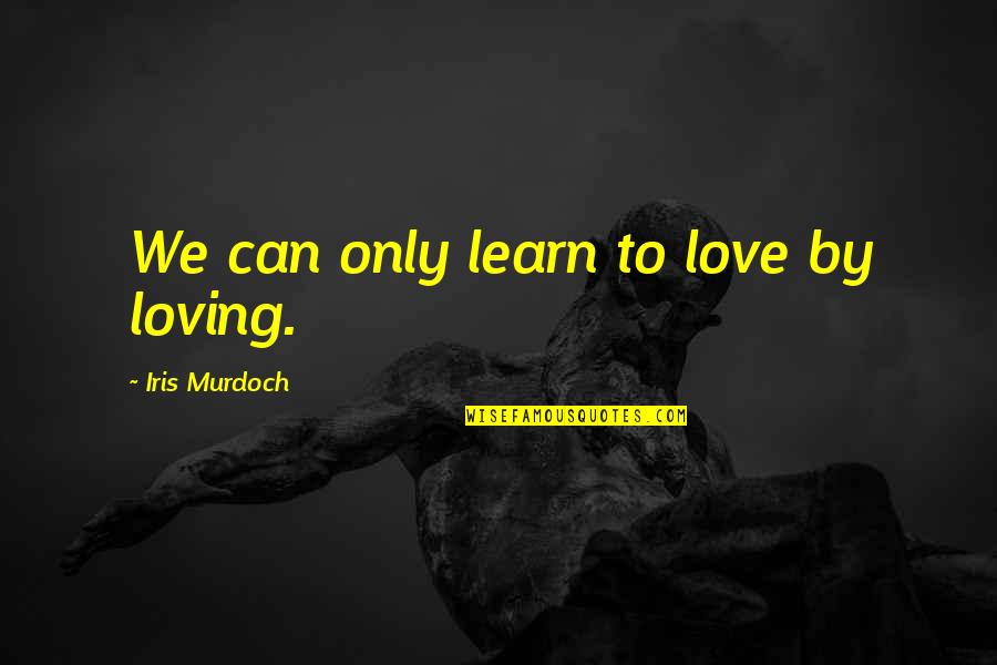Jipeta Quotes By Iris Murdoch: We can only learn to love by loving.