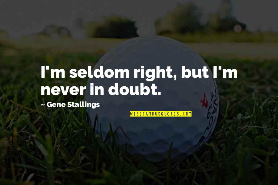 Jipped Quotes By Gene Stallings: I'm seldom right, but I'm never in doubt. Jipped Quotes By Gene Stallings: I'm seldom right, but I'm never in doubt.