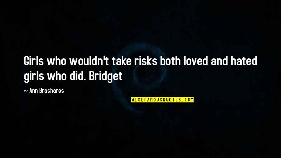 Jiquel Copeland Quotes By Ann Brashares: Girls who wouldn't take risks both loved and